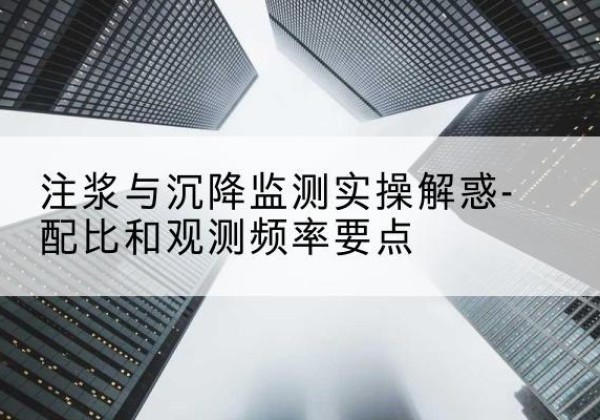 莲湖水泥浆配比不当会不会造成注浆管堵管？-注浆与沉降监测实操解惑-配比和观测频率要点